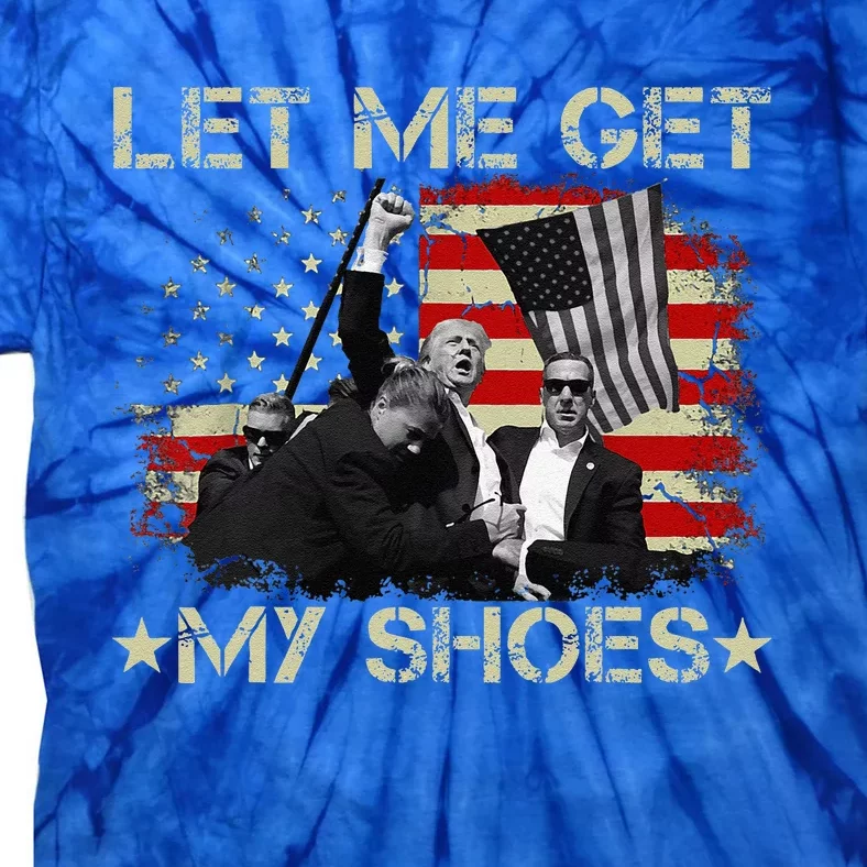 Funny Let Me Get My Shoes Gift Tie-Dye T-Shirt