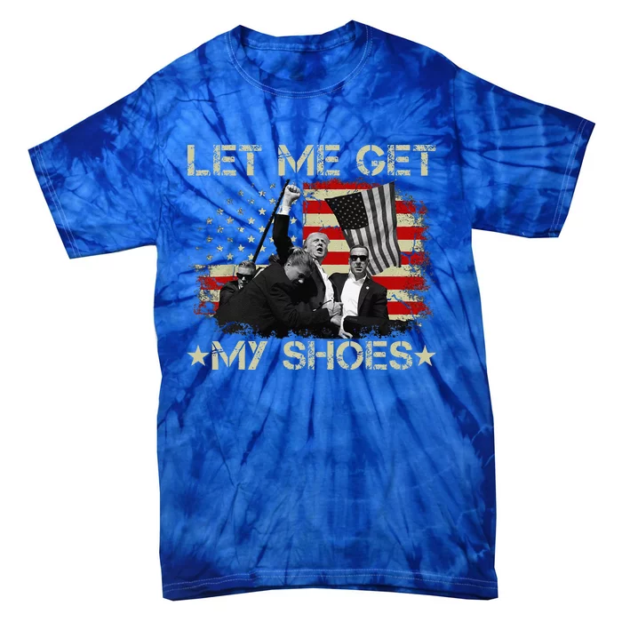 Funny Let Me Get My Shoes Gift Tie-Dye T-Shirt