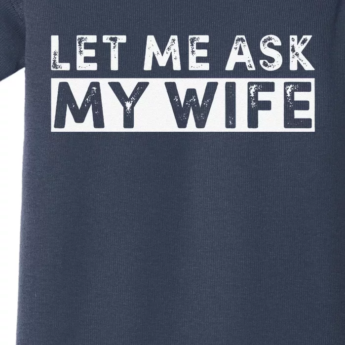 Funny Let Me Ask My Wife Funny Husband Joke Baby Bodysuit