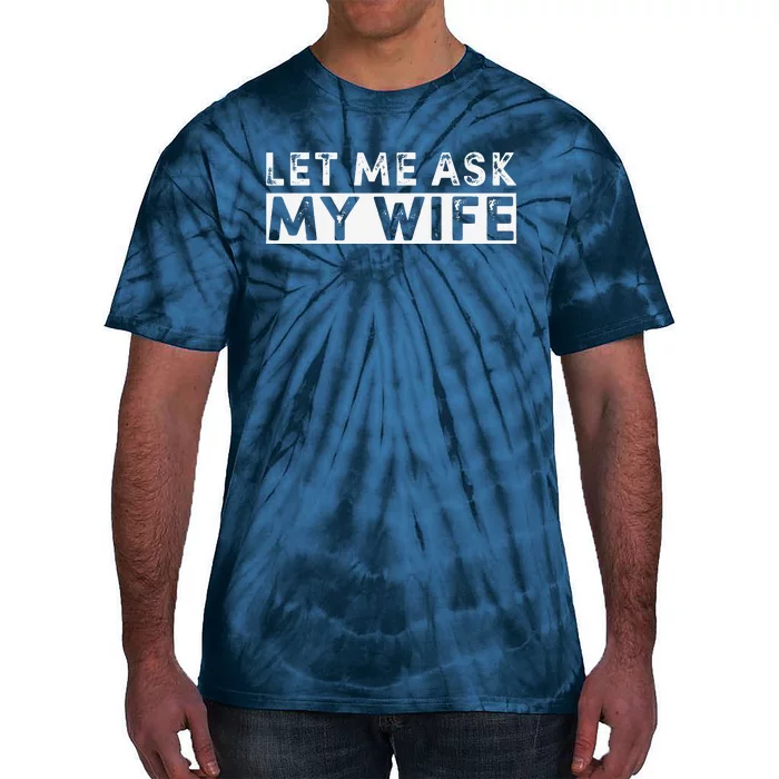 Funny Let Me Ask My Wife Funny Husband Joke Tie-Dye T-Shirt