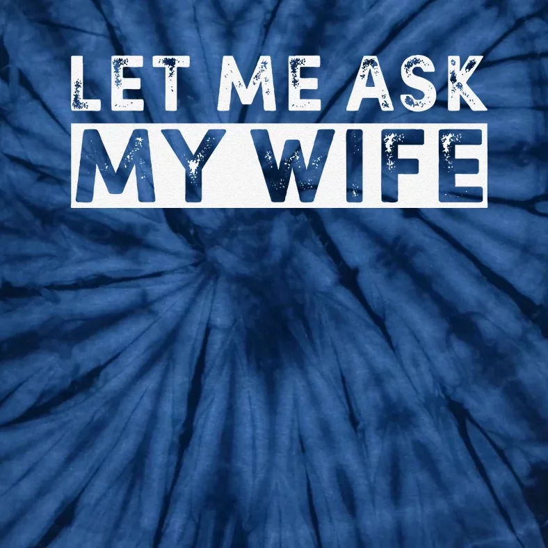 Funny Let Me Ask My Wife Funny Husband Joke Tie-Dye T-Shirt