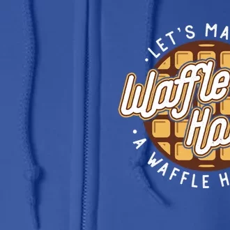 Funny Lets Make This Waffle Houses A Waffle Home Waffles Cool Gift Full Zip Hoodie