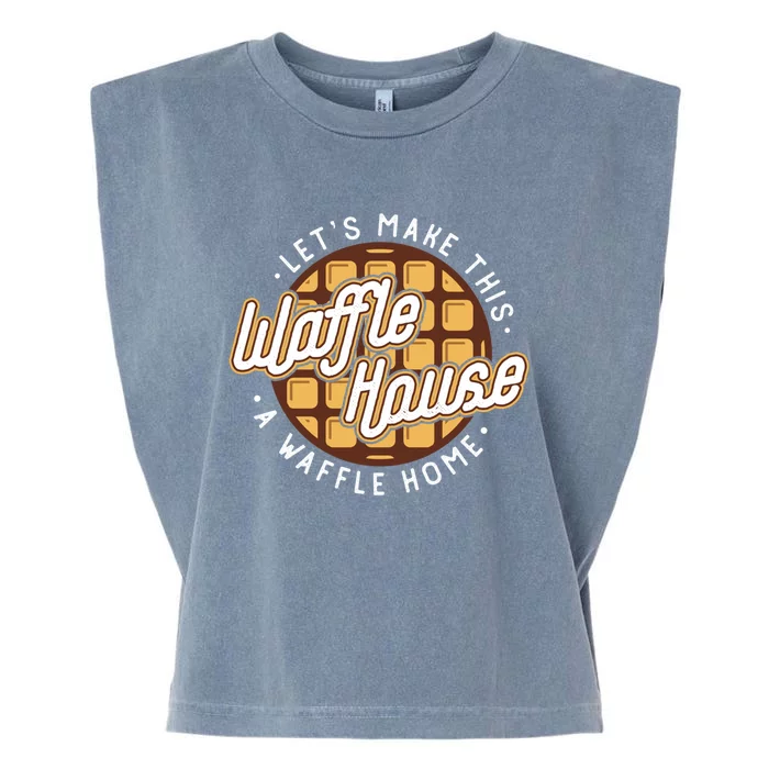 Funny Lets Make This Waffle Houses A Waffle Home Waffles Cool Gift Garment-Dyed Women's Muscle Tee