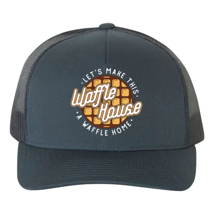 Funny Lets Make This Waffle Houses A Waffle Home Waffles Cool Gift Yupoong Adult 5-Panel Trucker Hat