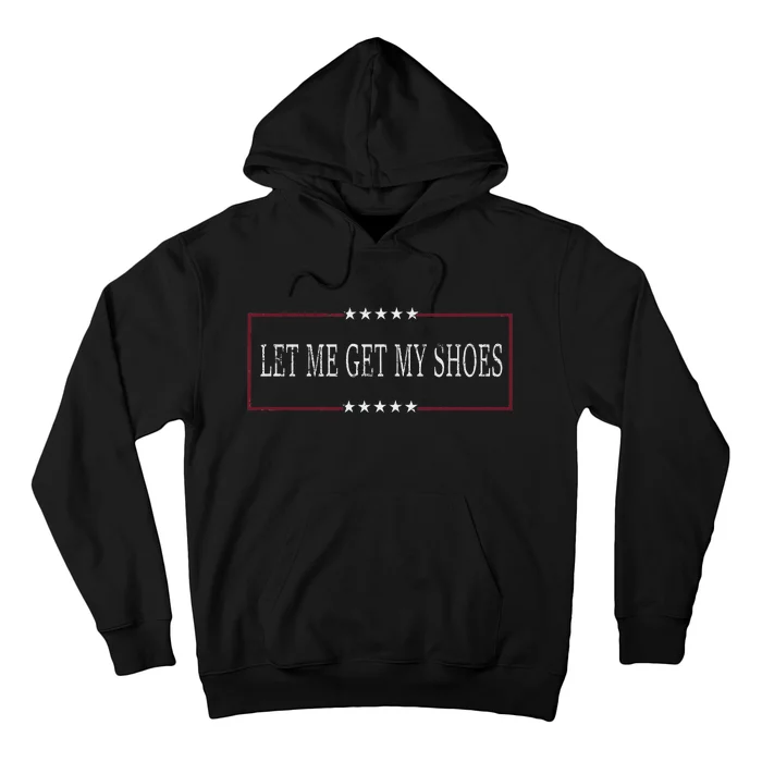 Funny Let Me Get My Shoes Humor Hoodie