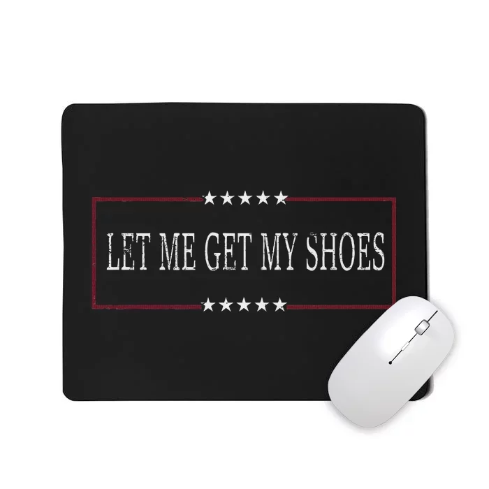 Funny Let Me Get My Shoes Humor Mousepad