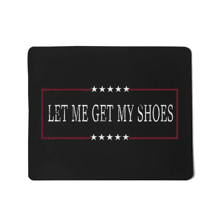 Funny Let Me Get My Shoes Humor Mousepad