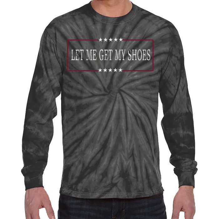 Funny Let Me Get My Shoes Humor Tie-Dye Long Sleeve Shirt