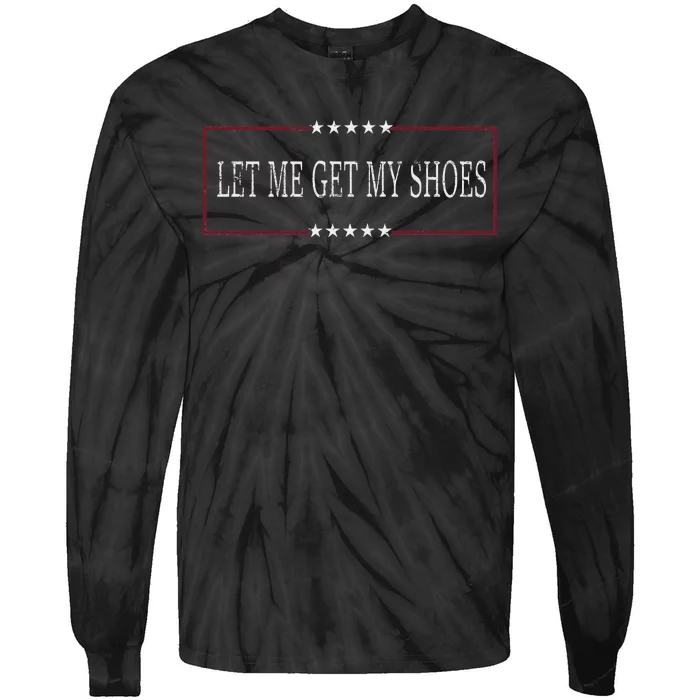 Funny Let Me Get My Shoes Humor Tie-Dye Long Sleeve Shirt