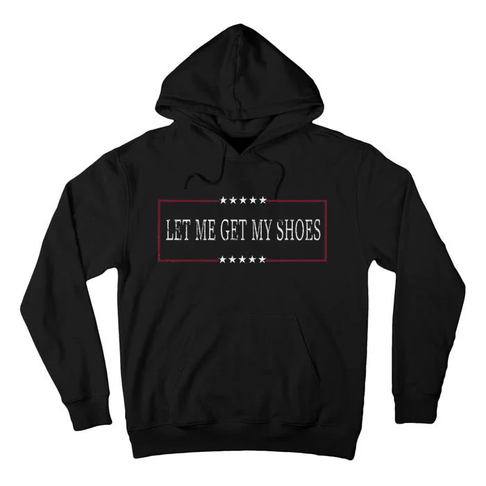 Funny Let Me Get My Shoes Humor Tall Hoodie