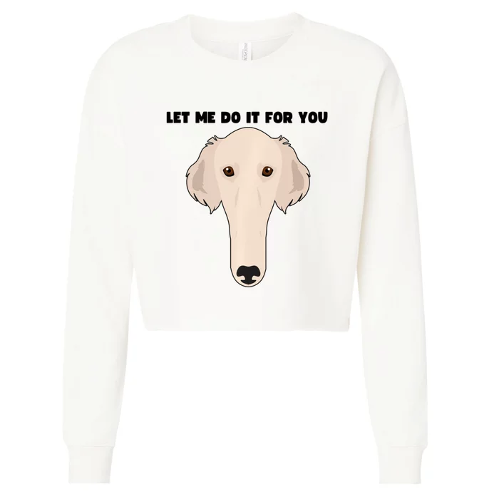 Funny Let Me Do It For You Borzoi Dog Funny Long Face Sneep Snorp Cropped Pullover Crew