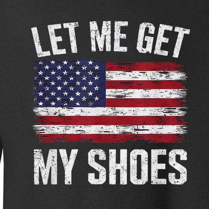 Funny Let Me Get My Shoes Toddler Sweatshirt