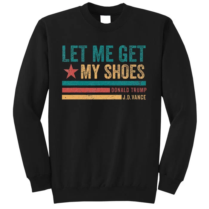 Funny Let Me Get My Shoes Tall Sweatshirt