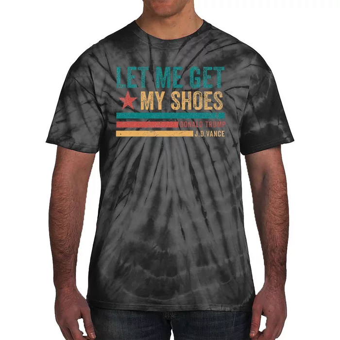 Funny Let Me Get My Shoes Tie-Dye T-Shirt