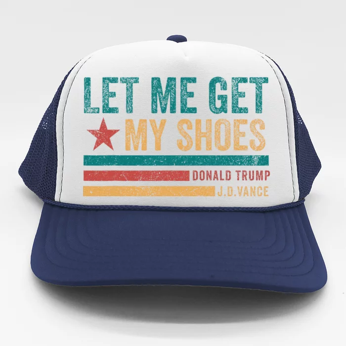 Funny Let Me Get My Shoes Trucker Hat