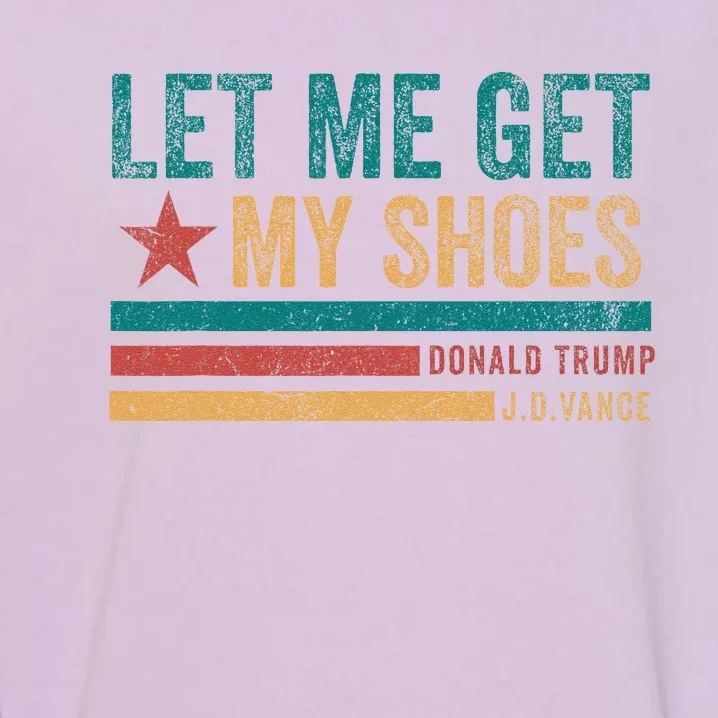 Funny Let Me Get My Shoes Garment-Dyed Sweatshirt