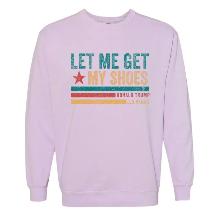 Funny Let Me Get My Shoes Garment-Dyed Sweatshirt