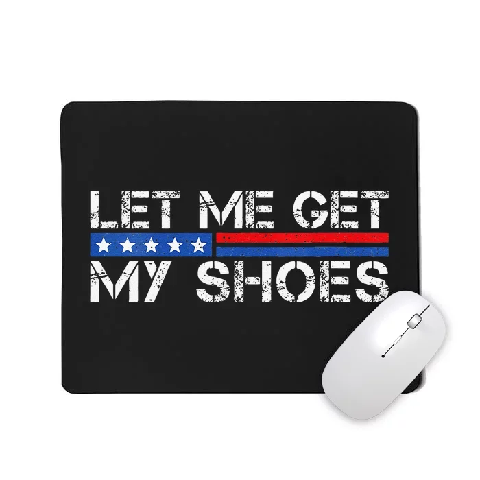 Funny Let Me Get My Shoes Mousepad