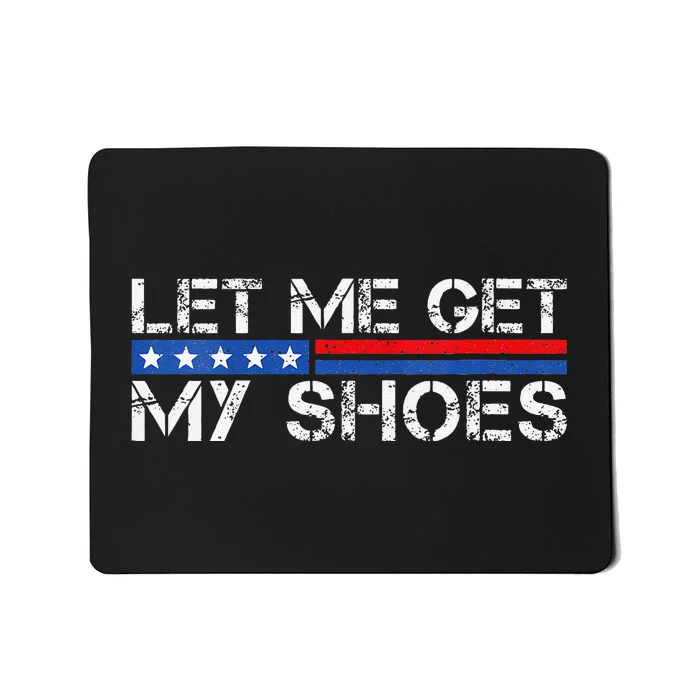 Funny Let Me Get My Shoes Mousepad