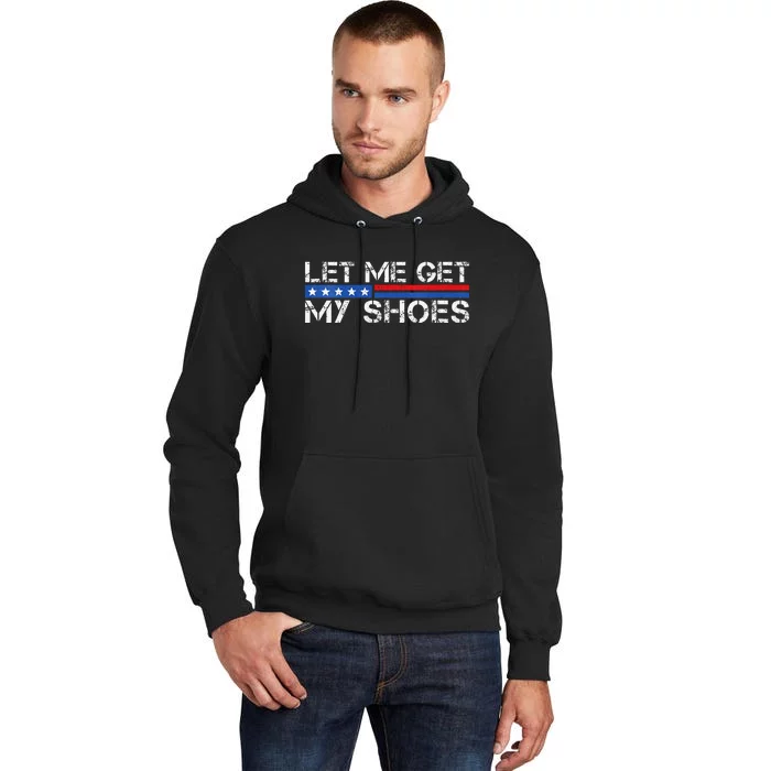 Funny Let Me Get My Shoes Tall Hoodie