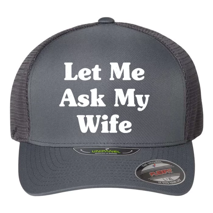 Funny Let Me Ask My Wife Flexfit Unipanel Trucker Cap