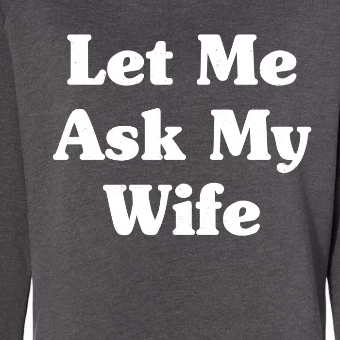 Funny Let Me Ask My Wife Womens California Wash Sweatshirt