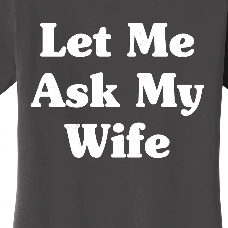 Funny Let Me Ask My Wife Women's T-Shirt