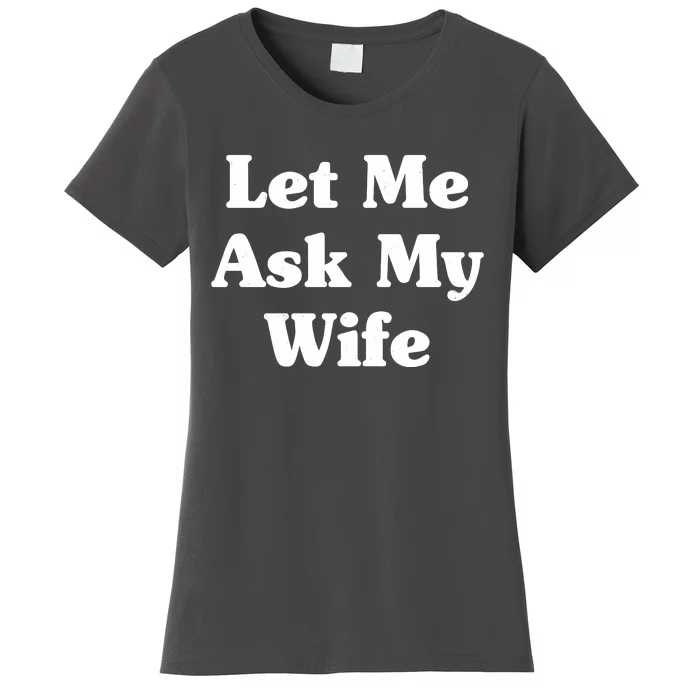 Funny Let Me Ask My Wife Women's T-Shirt