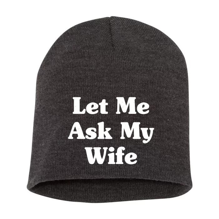 Funny Let Me Ask My Wife Short Acrylic Beanie