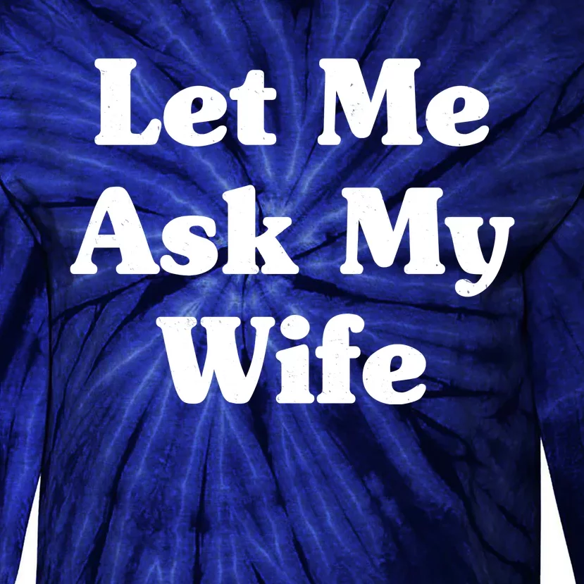 Funny Let Me Ask My Wife Tie-Dye Long Sleeve Shirt