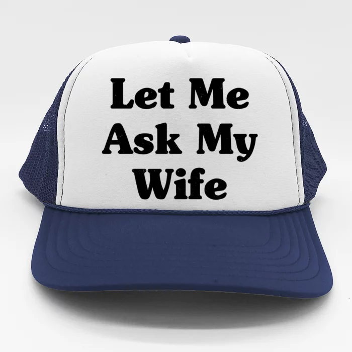 Funny Let Me Ask My Wife Trucker Hat