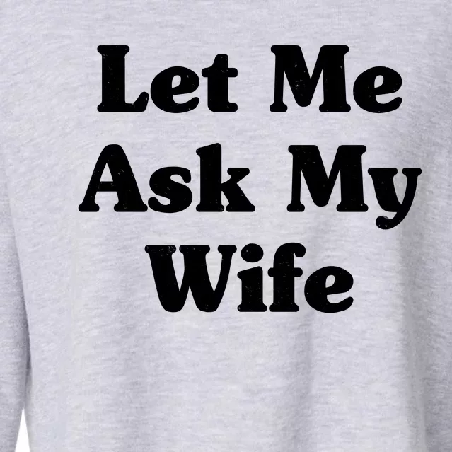 Funny Let Me Ask My Wife Cropped Pullover Crew