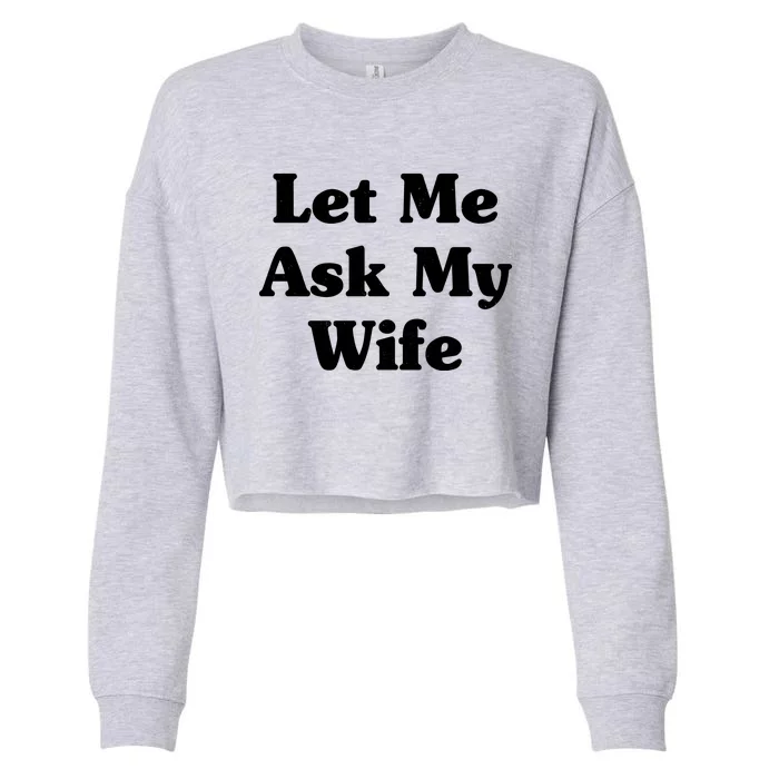 Funny Let Me Ask My Wife Cropped Pullover Crew