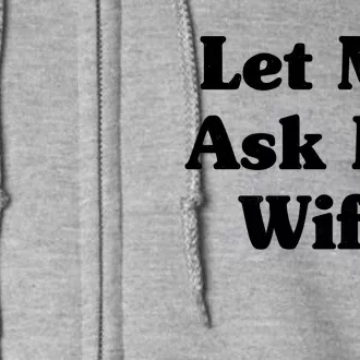 Funny Let Me Ask My Wife Full Zip Hoodie