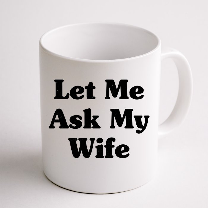 Funny Let Me Ask My Wife Front & Back Coffee Mug