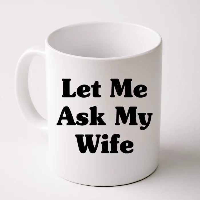 Funny Let Me Ask My Wife Front & Back Coffee Mug