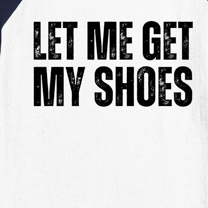 Funny Let Me Get My Shoes 2024 Baseball Sleeve Shirt