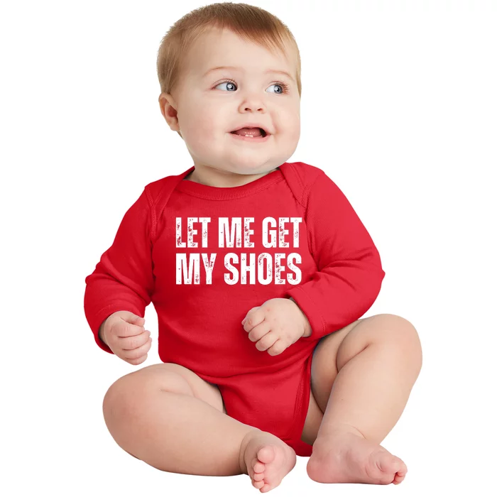 Funny Let Me Get My Shoes 2024 Baby Long Sleeve Bodysuit