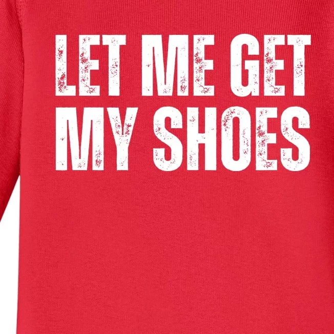 Funny Let Me Get My Shoes 2024 Baby Long Sleeve Bodysuit