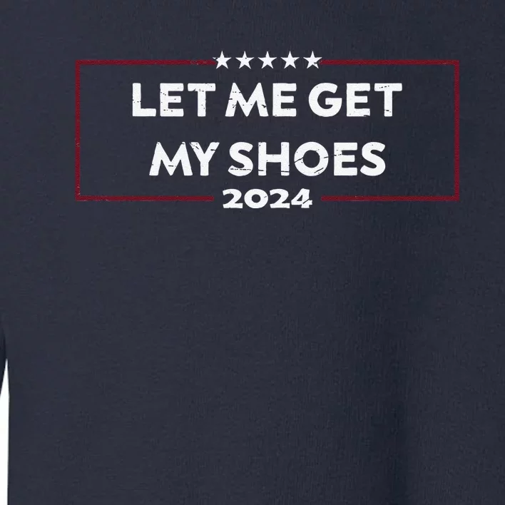 Funny Let Me Get My Shoes Toddler Sweatshirt