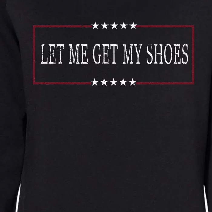 Funny Let Me Get My Shoes Womens California Wash Sweatshirt