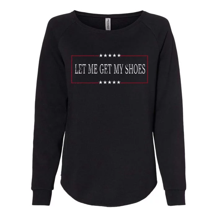 Funny Let Me Get My Shoes Womens California Wash Sweatshirt