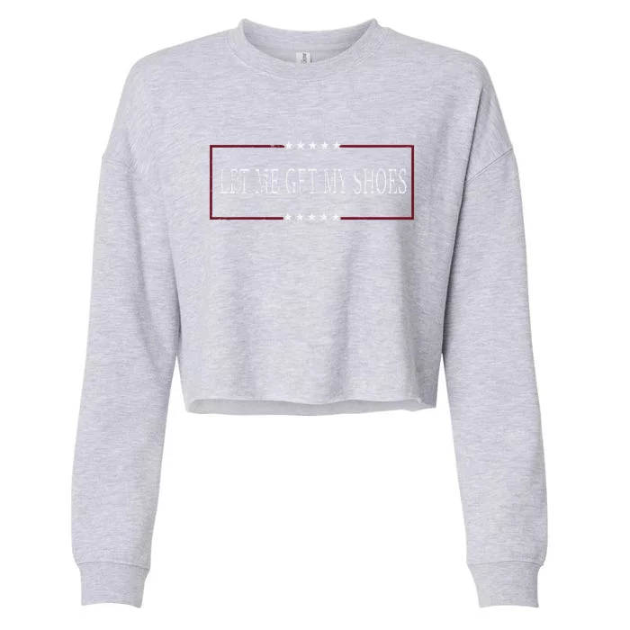 Funny Let Me Get My Shoes Cropped Pullover Crew