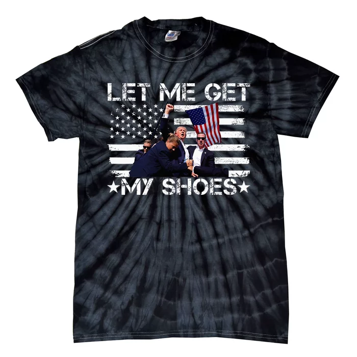 Funny Let Me Get My Shoes Tie-Dye T-Shirt