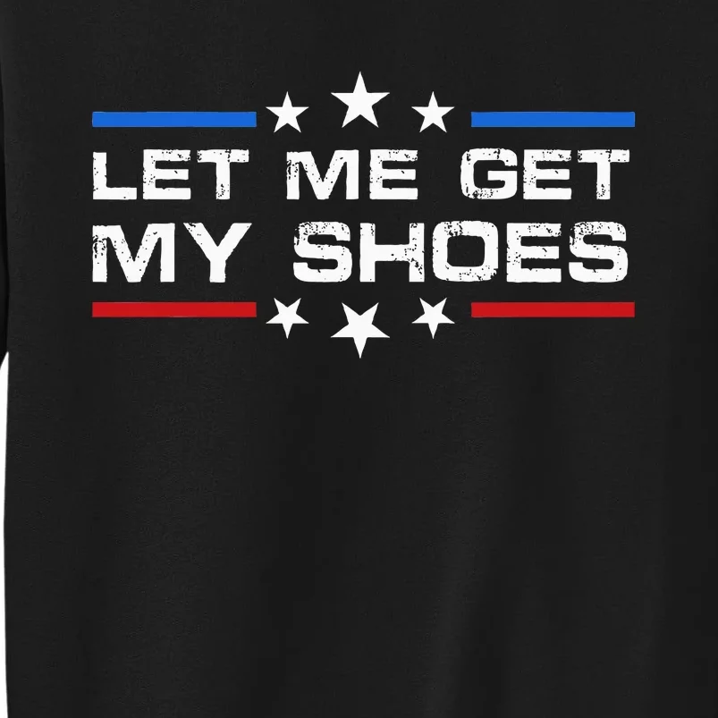 Funny Let Me Get My Shoes Sweatshirt