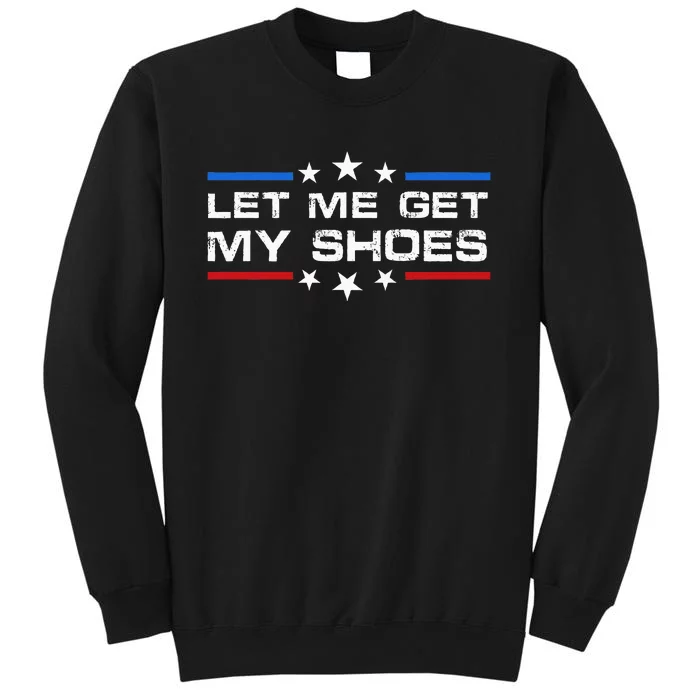 Funny Let Me Get My Shoes Sweatshirt