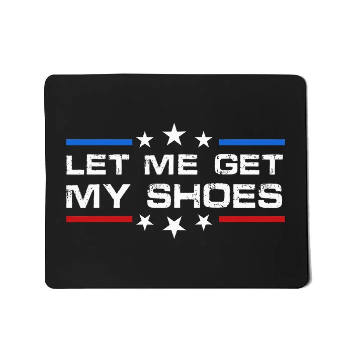 Funny Let Me Get My Shoes Mousepad