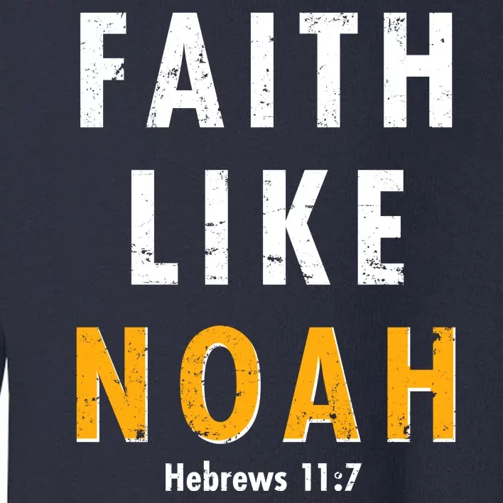 Faith Like Noah Hebrews 11:7 Toddler Sweatshirt