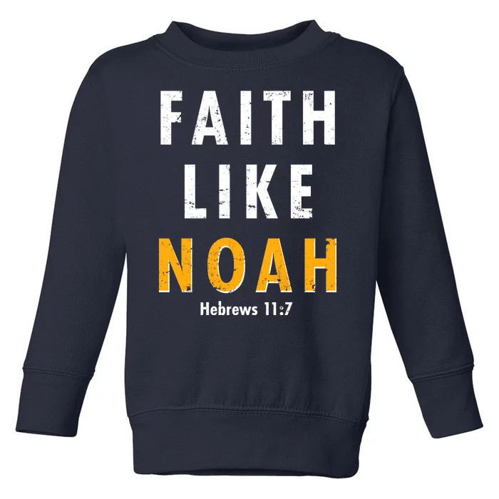 Faith Like Noah Hebrews 11:7 Toddler Sweatshirt