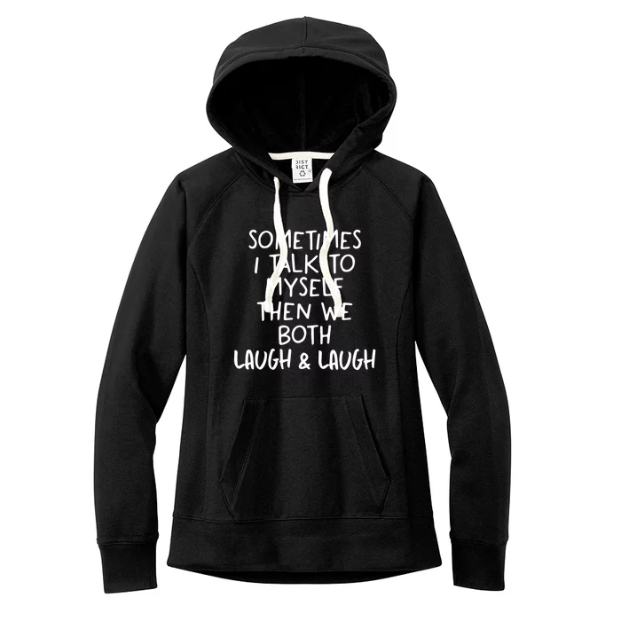 Funny Life Quotes Sometimes I Talk To Myself And Laugh Women's Fleece Hoodie